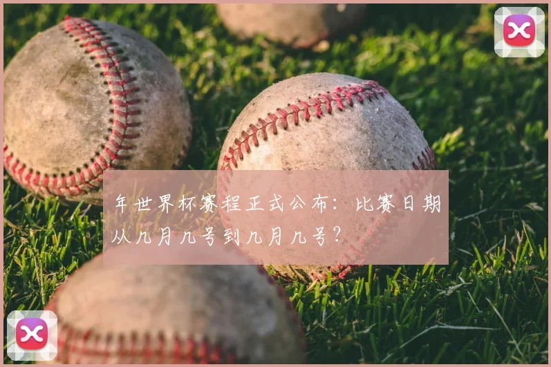 年世界杯赛程正式公布:比赛日期从几月几号到几月几号?