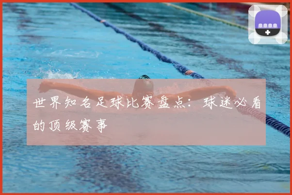 世界知名足球比赛盘点：球迷必看的顶级赛事