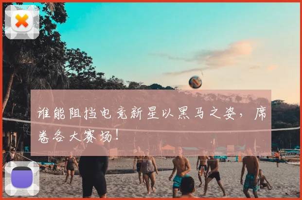 谁能阻挡电竞新星以黑马之姿，席卷各大赛场！